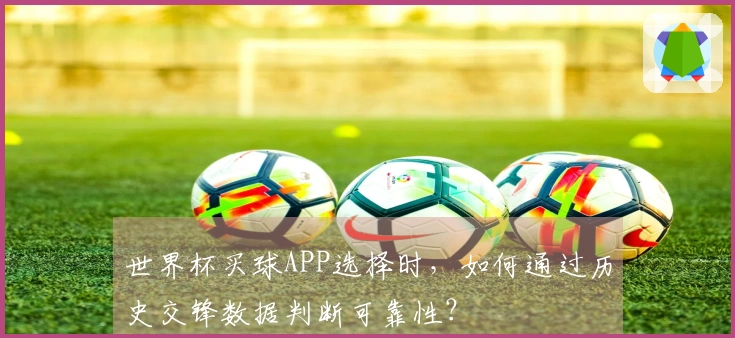 世界杯买球APP选择时，如何通过历史交锋数据判断可靠性？